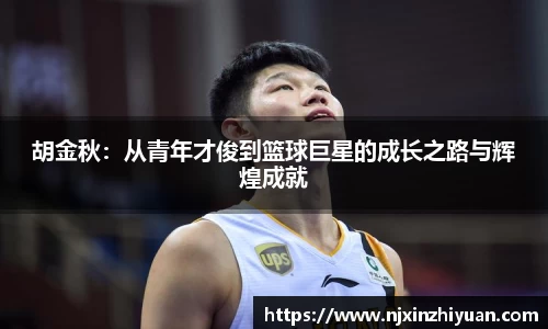 胡金秋：从青年才俊到篮球巨星的成长之路与辉煌成就